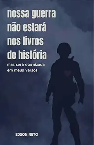 nossa guerra não estará nos livros de história: mas será eternizada em meus versos – Edson Neto