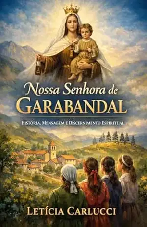 Nossa Senhora de Garabandal: História, Mensagens e Discernimento à Luz da Igreja – Leticia Fuggi Nossa Senhora de Garabandal: História, Mensagens e Discernimento à Luz da Igreja – Leticia Fuggi