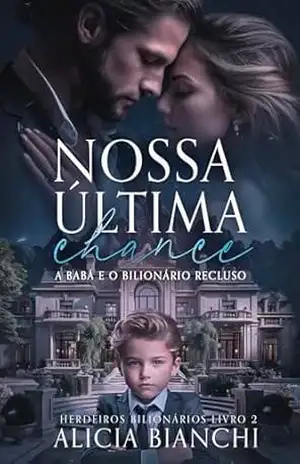 Nossa Última Chance: A Babá e o Bilionário Recluso (Herdeiros Bilionários Livro 2) – Alicia  Bianchi
