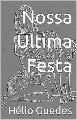 Nossa Última Festa – o roteiro – Hélio Guedes