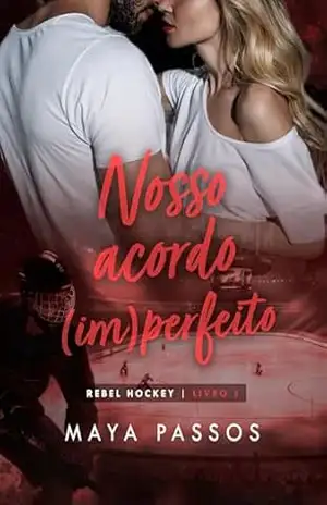 Nosso Acordo (Im)perfeito: Rebel Hockey – Livro 1 – Maya Passos