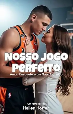 Nosso Jogo Perfeito: Amor, Basquete e um Novo Começo – Hellen Hotten Nosso Jogo Perfeito: Amor, Basquete e um Novo Começo – Hellen Hotten