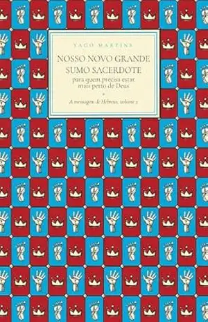 Capa do livro Nosso novo grande sumo sacerdote: para quem precisa estar mais perto de Deus - Yago Martins
