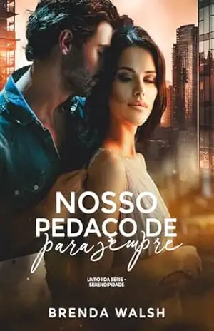 Nosso Pedaço de Para Sempre (Serendipidade Livro 1) – Brenda Walsh