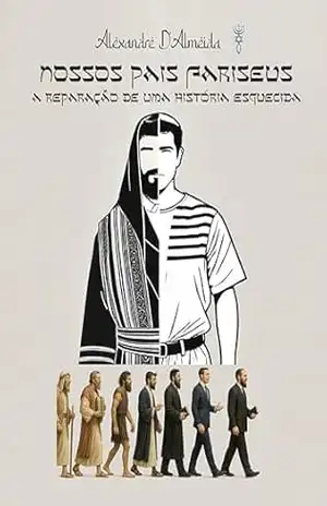 Nossos Pais Fariseus: A Reparação de uma História Esquecida – Alexandre D’Almeida