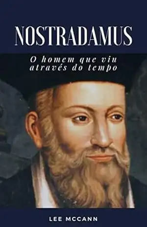 Nostradamus – O homem que viu através do tempo (traduzido) - Lee McCann Nostradamus – O homem que viu através do tempo (traduzido) - Lee McCann