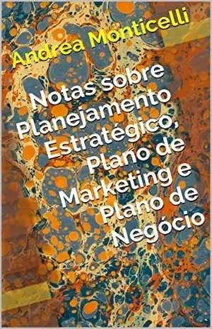 Capa do livro Notas sobre Planejamento Estratégico, Plano de Marketing e Plano de Negócio - Andrea Monticelli