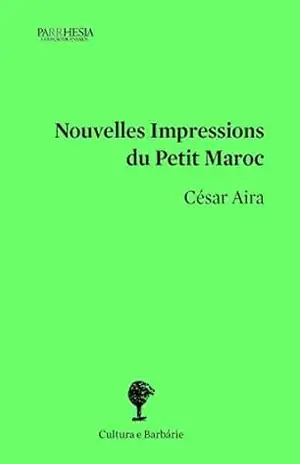 Nouvelles Impressions du Petit Maroc – Cesar Aira Nouvelles Impressions du Petit Maroc – Cesar Aira
