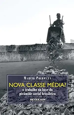 Nova classe média?: O trabalho na base da pirâmide social brasileira – Marcio Pochmann