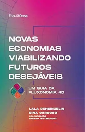 Novas Economias Viabilizando Futuros Desejáveis: Introdução à Fluxonomia 4D – Lala Deheinzelin