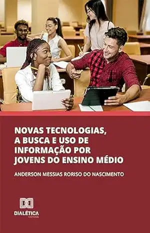 Novas Tecnologias, a busca e uso de informação por jovens do ensino médio – Anderson Messias Roriso do Nascimento Novas Tecnologias, a busca e uso de informação por jovens do ensino médio – Anderson Messias Roriso do Nascimento