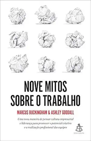 Nove mitos sobre o trabalho – Marcus Buckingham