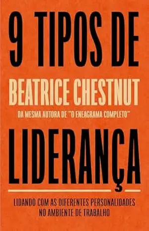 Nove tipos de liderança: Lidando com as diferentes personalidades no ambiente de trabalho – Beatrice Chestnut