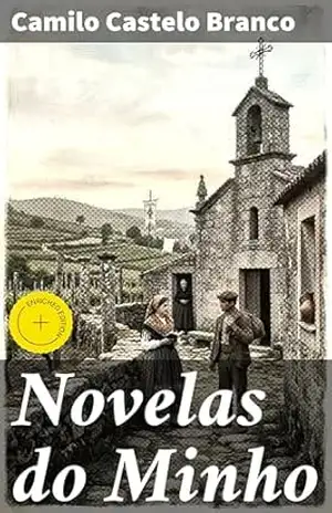 Novelas do Minho: Edição enriquecida. Explorando as tradições e paisagens do Minho através de contos realistas e envolventes – Camilo Castelo Branco