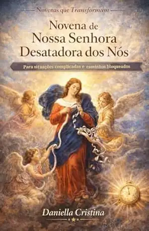 Novena de Nossa Senhora Desatadora dos Nós: Para situações complicadas e caminhos bloqueados (Coleção Novenas que Transformam Livro 5) – Daniella Cristina Novena de Nossa Senhora Desatadora dos Nós: Para situações complicadas e caminhos bloqueados (Coleção Novenas que Transformam Livro 5) – Daniella Cristina