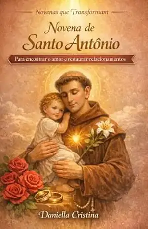 Novena de Santo Antônio: Para encontrar o amor e restaurar relacionamentos (Coleção Novenas que Transformam Livro 7) – Daniella Cristina