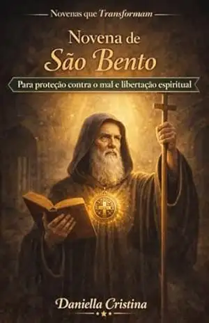 Novena de São Bento: Para proteção contra o mal e libertação espiritual (Coleção Novenas que Transformam Livro 9) – Daniella Cristina