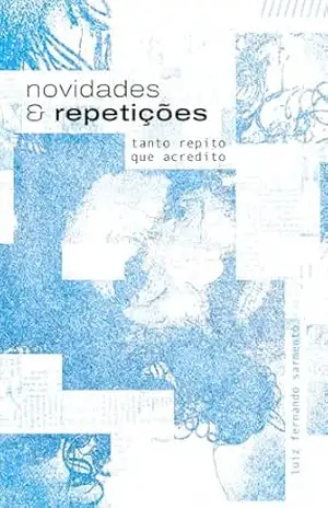Novidades e Repetições: Tanto Repito que Acredito – Luiz Fernando Sarmento Novidades e Repetições: Tanto Repito que Acredito – Luiz Fernando Sarmento