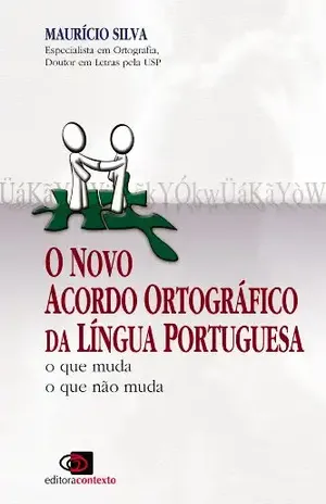 Novo acordo ortográfico da língua portuguesa – o que muda, o que não muda, O – Maurício Silva