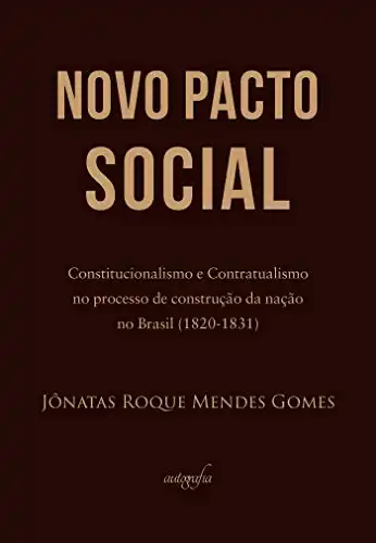 Baixar “Novo Pacto Social”: Constitucionalismo e Contratualismo no processo de construção da nação no Brasil (1820–1831) pdf, epub, mobi, eBook