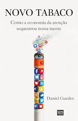 NOVO TABACO: Como a economia da atenção sequestrou nossas mentes – DANIEL GUEDES