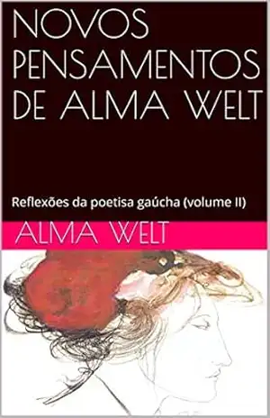 NOVOS PENSAMENTOS DE ALMA WELT: Reflexões da poetisa gaúcha (volume II) – Alma Welt