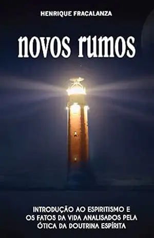 Novos Rumos: Introdução ao Espiritismo e os fatos da vida analisados pela ótica da Doutrina Espírita – Henrique Fracalanza Novos Rumos: Introdução ao Espiritismo e os fatos da vida analisados pela ótica da Doutrina Espírita – Henrique Fracalanza