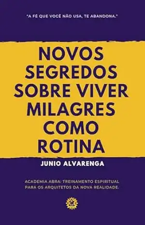 NOVOS SEGREDOS SOBRE VIVER MILAGRES COMO ROTINA: A fé que você não usa, te abandona (ACADEMIA ABRA) – Junio  Alvarenga