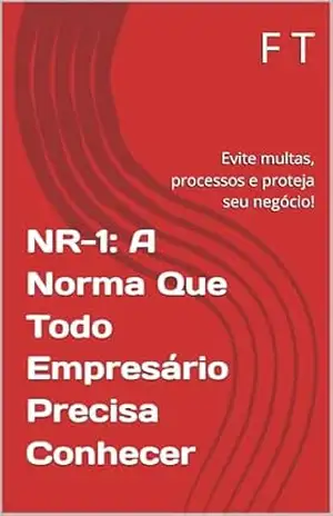 Capa do livro NR–1: A Norma Que Todo Empresário Precisa Conhecer: Evite multas, processos e proteja seu negócio! - F T