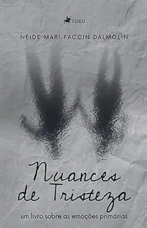 Nuances de Tristeza: Um Livro Sobre as Emoções Primárias – Neide Mari Faccin Dalmolin Nuances de Tristeza: Um Livro Sobre as Emoções Primárias – Neide Mari Faccin Dalmolin