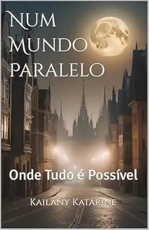 Capa do livro Num Mundo Paralelo: Onde Tudo é Possível - Kailany Katarine  Cruz Menin