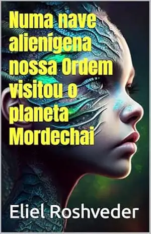 Capa do livro Numa nave alienígena nossa Ordem visitou o planeta Mordechai (Aliens e Mundos Paralelos Livro 56) - Eliel Roshveder