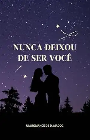 Nunca Deixou De Ser Você: Um romance sobre o amor que o tempo não conseguiu apagar – D. Madoc