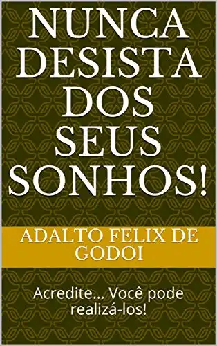 Baixar Nunca Desista dos Seus Sonhos!: Acredite... Você pode realizá–los! pdf, epub, mobi, eBook