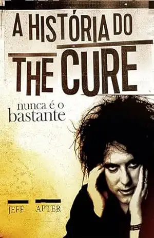 Nunca é o bastante: A história do The Cure (resumo) – Jeff Apter