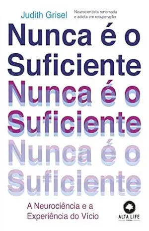 Nunca é o suficiente: A neurociência e a experiência do vício – Judith Grisel Nunca é o suficiente: A neurociência e a experiência do vício – Judith Grisel