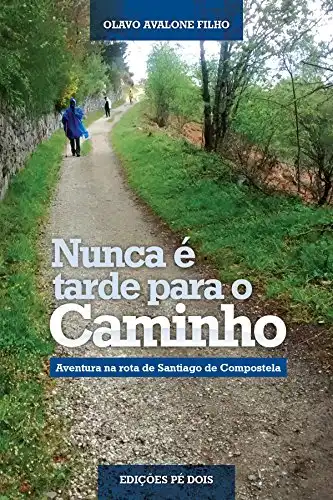 Baixar Nunca é tarde para o Caminho: Aventura na rota de Santiago de Compostela pdf, epub, mobi, eBook