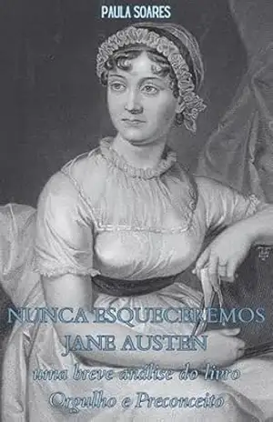 Nunca esqueceremos Jane Austen: uma breve análise do livro ”Orgulho e Preconceito” – Paula Soares