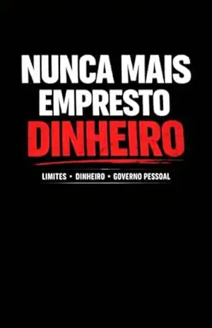 Nunca Mais Empresto DINHEIRO: Como estabelecer limites financeiros, dizer não sem culpa e recuperar sua autoridade emocional - GIOVANE  SANTOS