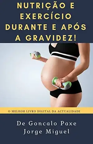 NUTRIÇÃO E EXERCÍCIO DURANTE E APÓS A GRAVIDEZ – Goncalo Paxe Jorge Miguel