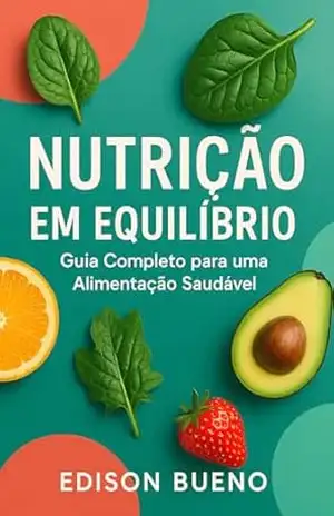 NUTRIÇÃO EM EQUILÍBRIO: Guia Completo para uma Alimentação Saudável (“Corpo & Carteira: Nutrição inteligente e finanças conscientes”.) – Edison Bueno