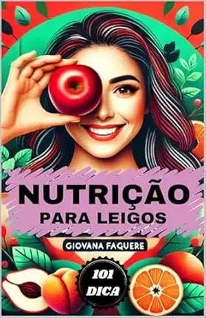 NUTRIÇÂO PARA LEIGOS– GUIA PRÁTICO: 101 DICAS IMPORTANTES – Giovana Faquere