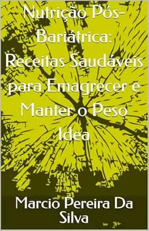 Nutrição Pós–Bariátrica: Receitas Saudáveis para Emagrecer e Manter o Peso Idea – Marcio Pereira Da Silva