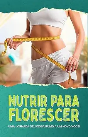 Capa do livro Nutrir para Florescer: Uma jornada deliciosa rumo a um novo você! - Nutricentro Centro Nutricional