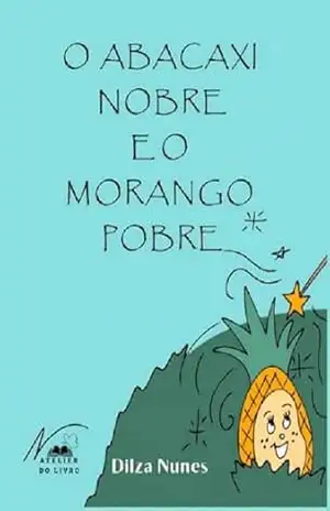 Capa do livro O ABACAXI NOBRE E O MORANGO POBRE: 2ª EDIÇÃO - Dilza Nunes
