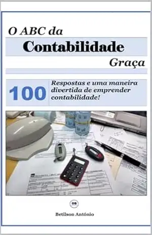 O ABC da Contabilidade: 100 Respostas e uma maneira divertida de emprender contabilidade! – Betilson António