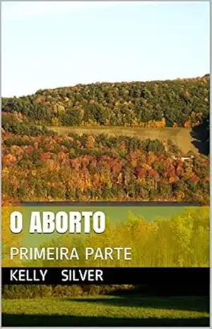Capa do livro O ABORTO: PRIMEIRA PARTE - kelly silver