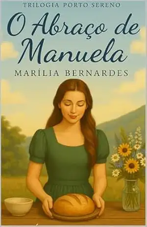 O Abraço de Manuela: Fé, Acolhimento e Esperança em Porto Sereno (Coleção Fé e Cura Livro 3) – Marília Bernardes