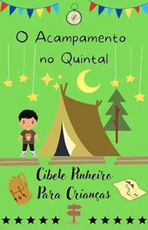 O Acampamento no Quintal: Cibele Pinheiro para crianças - Cibele Pinheiro O Acampamento no Quintal: Cibele Pinheiro para crianças - Cibele Pinheiro