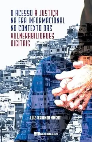 O ACESSO À JUSTIÇA NA ERA INFORMACIONAL NO CONTEXTO DAS VULNERABILIDADES DIGITAIS – LUIZ FERNANDO MINGATI O ACESSO À JUSTIÇA NA ERA INFORMACIONAL NO CONTEXTO DAS VULNERABILIDADES DIGITAIS – LUIZ FERNANDO MINGATI